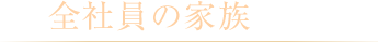 全社員の家族とともに